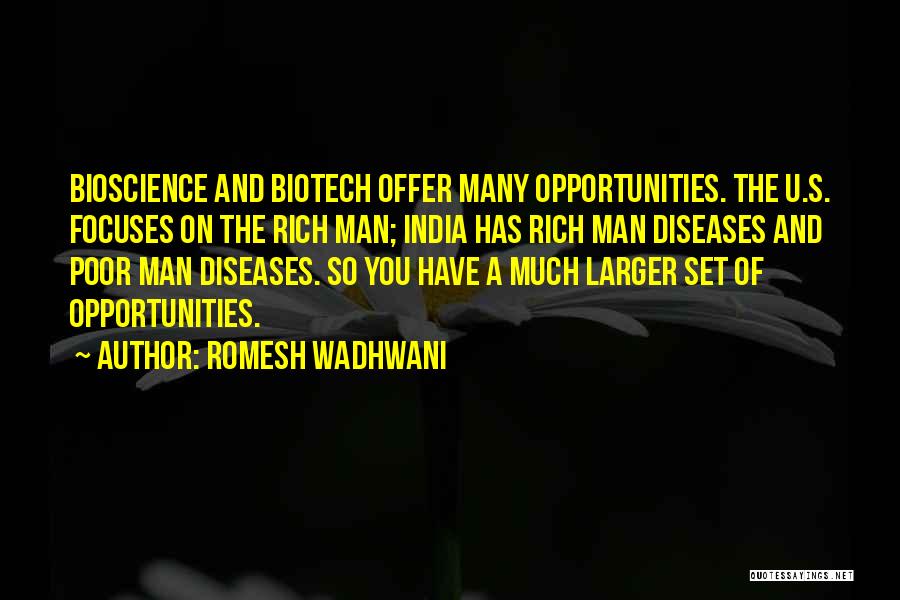 Romesh Wadhwani Quotes: Bioscience And Biotech Offer Many Opportunities. The U.s. Focuses On The Rich Man; India Has Rich Man Diseases And Poor