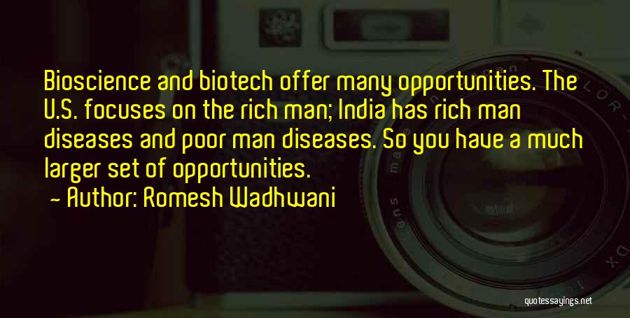 Romesh Wadhwani Quotes: Bioscience And Biotech Offer Many Opportunities. The U.s. Focuses On The Rich Man; India Has Rich Man Diseases And Poor