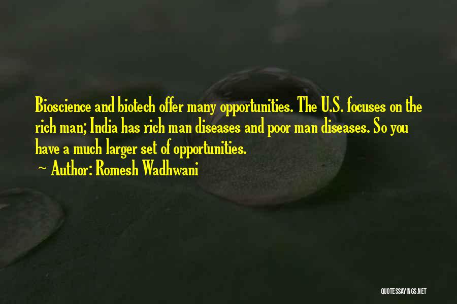 Romesh Wadhwani Quotes: Bioscience And Biotech Offer Many Opportunities. The U.s. Focuses On The Rich Man; India Has Rich Man Diseases And Poor