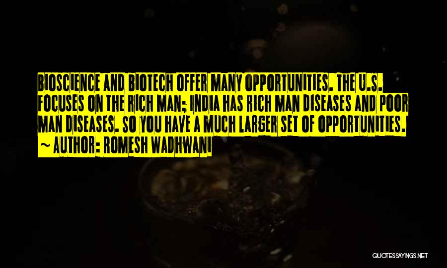 Romesh Wadhwani Quotes: Bioscience And Biotech Offer Many Opportunities. The U.s. Focuses On The Rich Man; India Has Rich Man Diseases And Poor