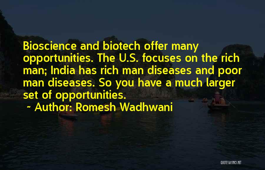 Romesh Wadhwani Quotes: Bioscience And Biotech Offer Many Opportunities. The U.s. Focuses On The Rich Man; India Has Rich Man Diseases And Poor