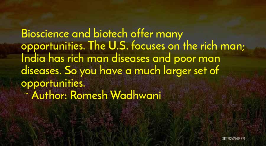 Romesh Wadhwani Quotes: Bioscience And Biotech Offer Many Opportunities. The U.s. Focuses On The Rich Man; India Has Rich Man Diseases And Poor