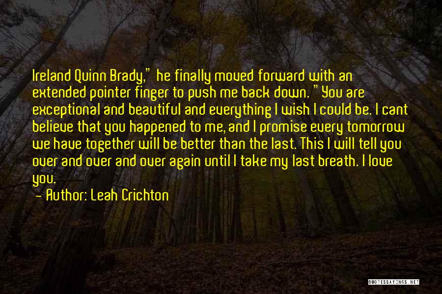 Leah Crichton Quotes: Ireland Quinn Brady, He Finally Moved Forward With An Extended Pointer Finger To Push Me Back Down. You Are Exceptional