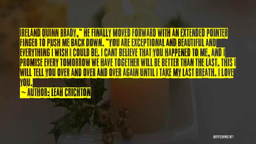 Leah Crichton Quotes: Ireland Quinn Brady, He Finally Moved Forward With An Extended Pointer Finger To Push Me Back Down. You Are Exceptional
