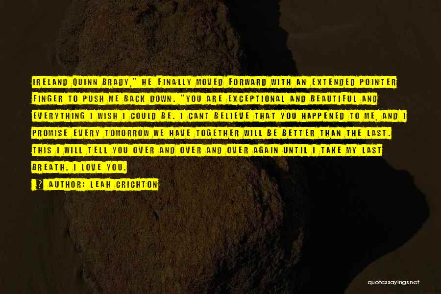 Leah Crichton Quotes: Ireland Quinn Brady, He Finally Moved Forward With An Extended Pointer Finger To Push Me Back Down. You Are Exceptional