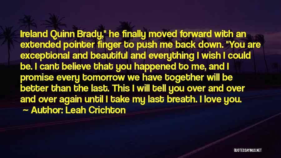 Leah Crichton Quotes: Ireland Quinn Brady, He Finally Moved Forward With An Extended Pointer Finger To Push Me Back Down. You Are Exceptional
