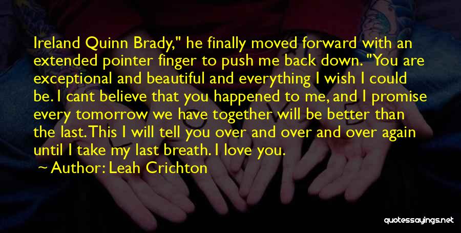 Leah Crichton Quotes: Ireland Quinn Brady, He Finally Moved Forward With An Extended Pointer Finger To Push Me Back Down. You Are Exceptional