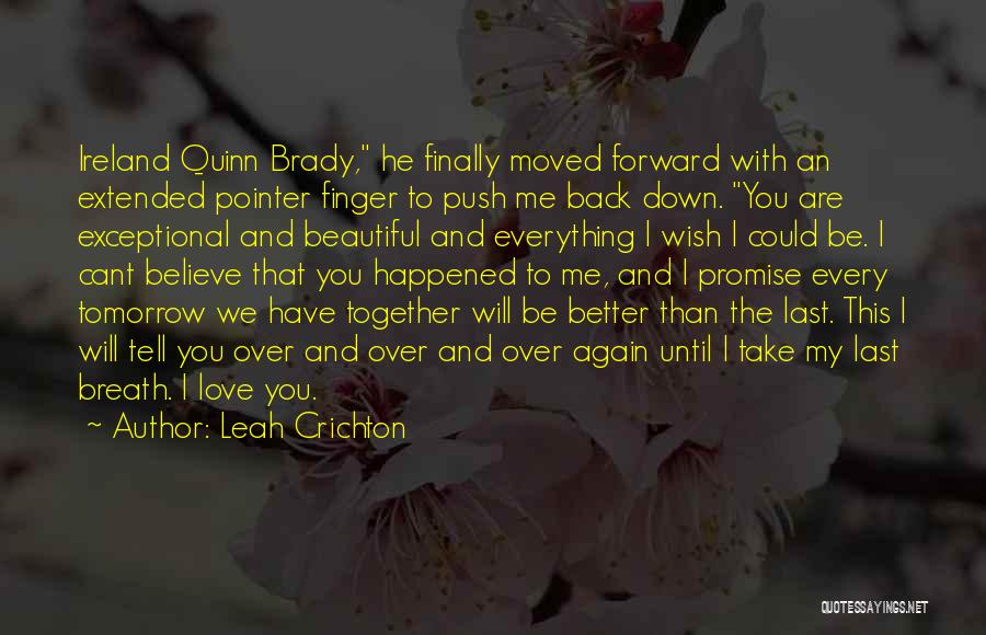 Leah Crichton Quotes: Ireland Quinn Brady, He Finally Moved Forward With An Extended Pointer Finger To Push Me Back Down. You Are Exceptional