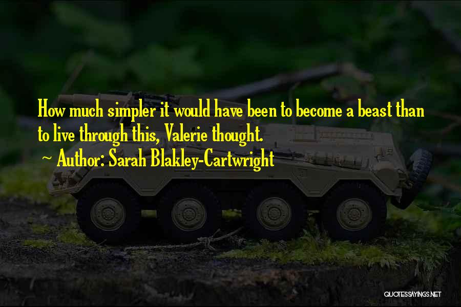 Sarah Blakley-Cartwright Quotes: How Much Simpler It Would Have Been To Become A Beast Than To Live Through This, Valerie Thought.