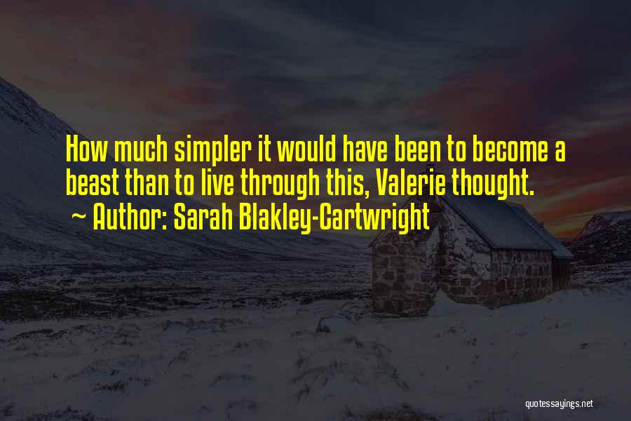 Sarah Blakley-Cartwright Quotes: How Much Simpler It Would Have Been To Become A Beast Than To Live Through This, Valerie Thought.