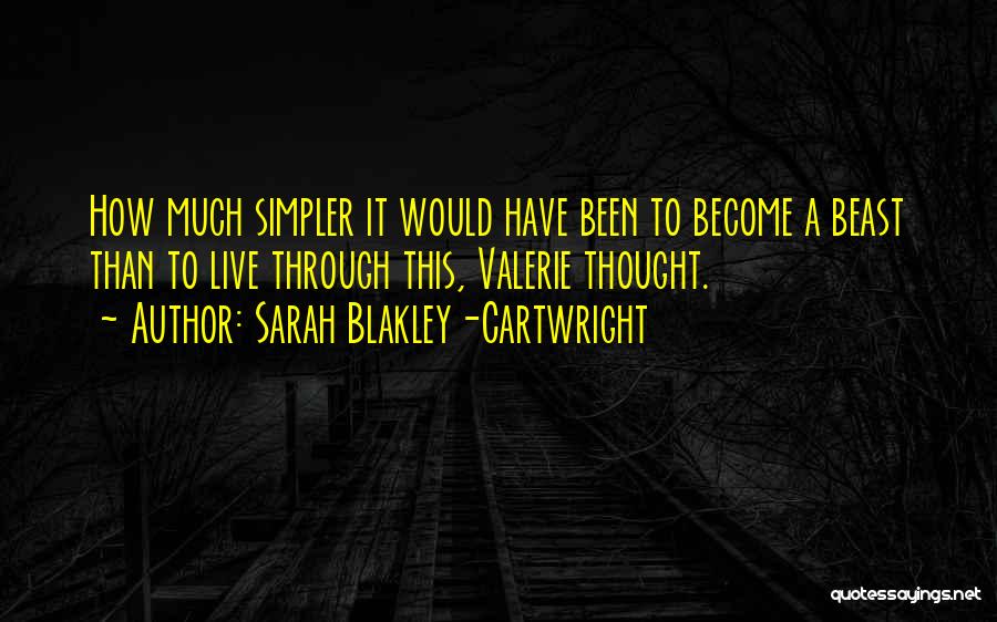 Sarah Blakley-Cartwright Quotes: How Much Simpler It Would Have Been To Become A Beast Than To Live Through This, Valerie Thought.