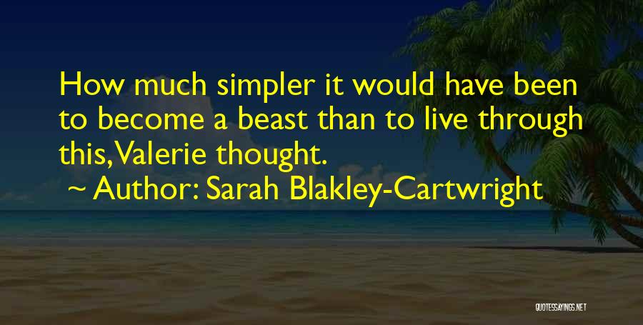 Sarah Blakley-Cartwright Quotes: How Much Simpler It Would Have Been To Become A Beast Than To Live Through This, Valerie Thought.