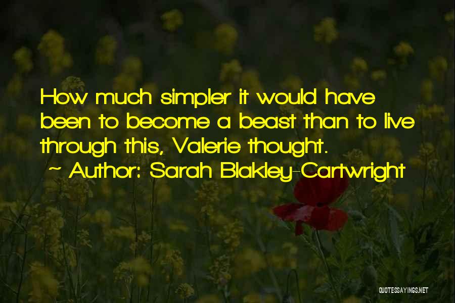 Sarah Blakley-Cartwright Quotes: How Much Simpler It Would Have Been To Become A Beast Than To Live Through This, Valerie Thought.