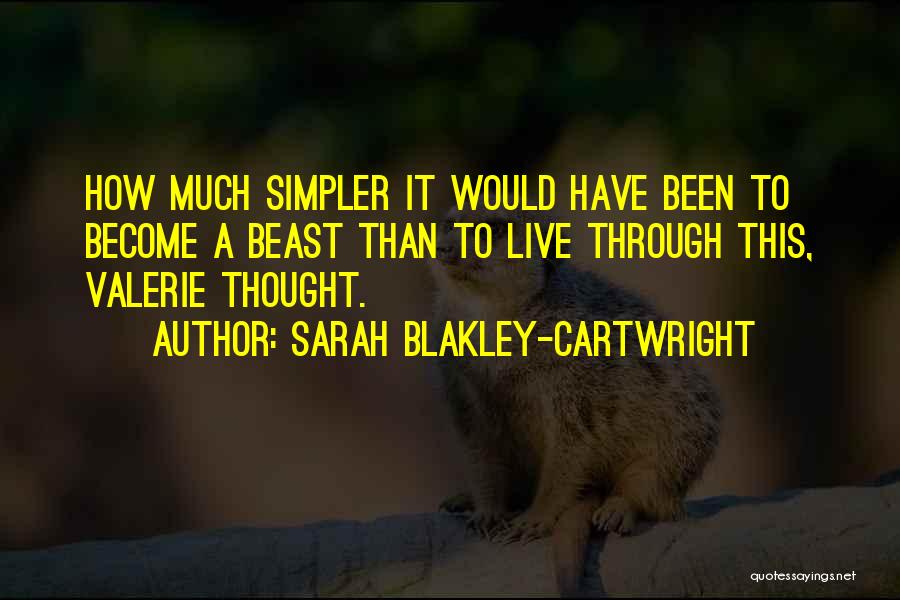 Sarah Blakley-Cartwright Quotes: How Much Simpler It Would Have Been To Become A Beast Than To Live Through This, Valerie Thought.