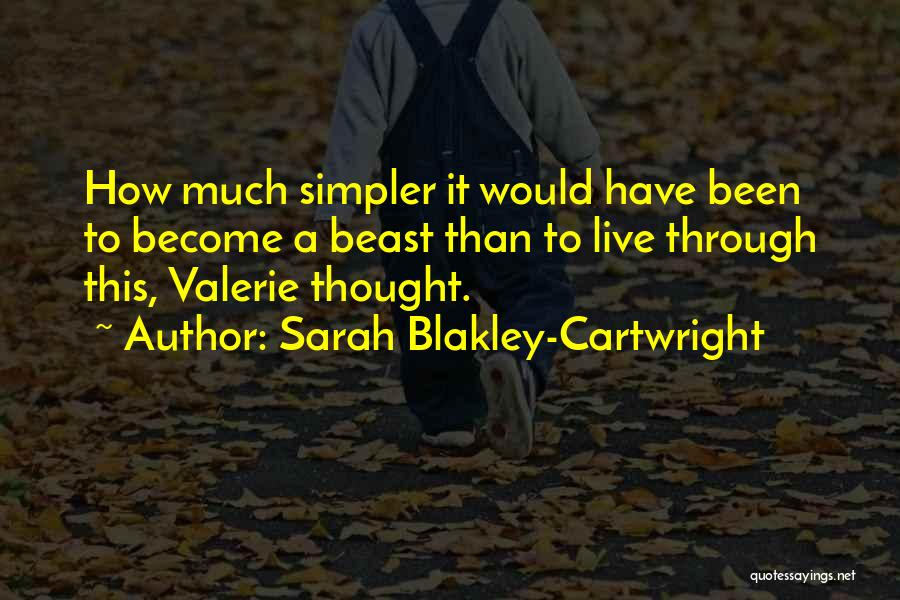 Sarah Blakley-Cartwright Quotes: How Much Simpler It Would Have Been To Become A Beast Than To Live Through This, Valerie Thought.