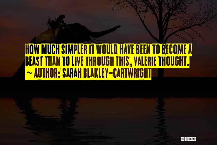 Sarah Blakley-Cartwright Quotes: How Much Simpler It Would Have Been To Become A Beast Than To Live Through This, Valerie Thought.