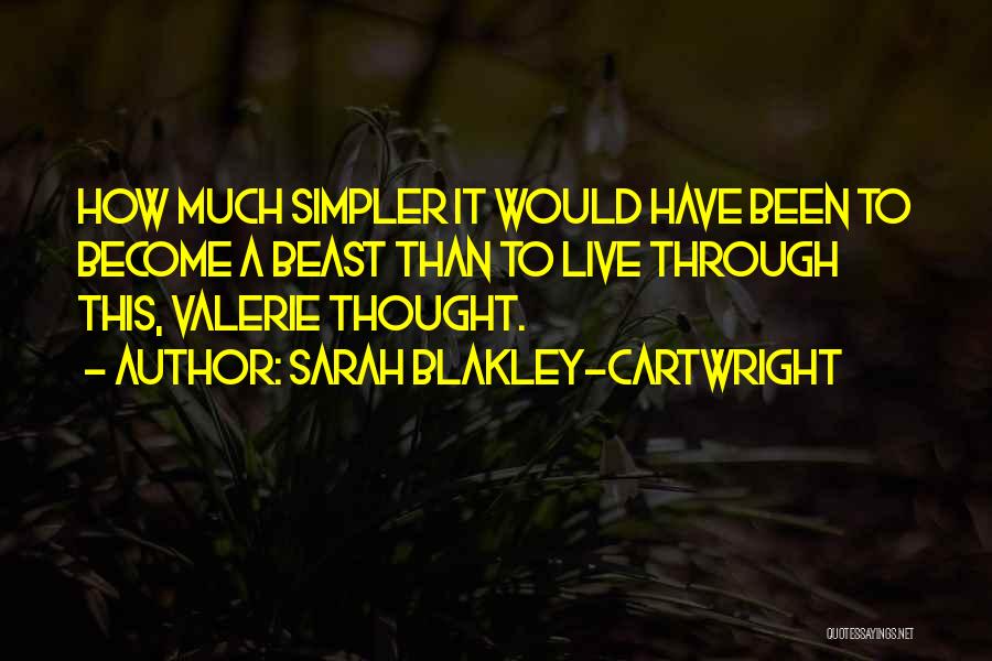 Sarah Blakley-Cartwright Quotes: How Much Simpler It Would Have Been To Become A Beast Than To Live Through This, Valerie Thought.