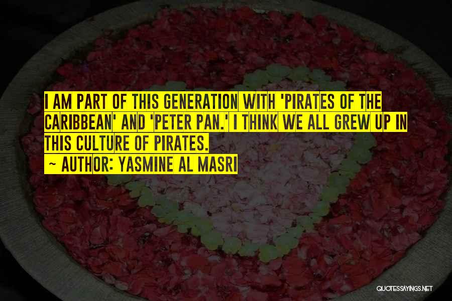 Yasmine Al Masri Quotes: I Am Part Of This Generation With 'pirates Of The Caribbean' And 'peter Pan.' I Think We All Grew Up