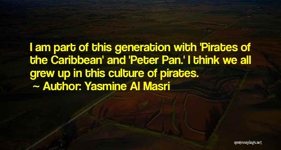 Yasmine Al Masri Quotes: I Am Part Of This Generation With 'pirates Of The Caribbean' And 'peter Pan.' I Think We All Grew Up