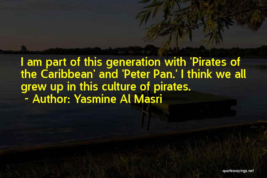 Yasmine Al Masri Quotes: I Am Part Of This Generation With 'pirates Of The Caribbean' And 'peter Pan.' I Think We All Grew Up