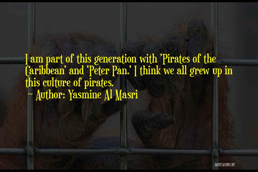 Yasmine Al Masri Quotes: I Am Part Of This Generation With 'pirates Of The Caribbean' And 'peter Pan.' I Think We All Grew Up