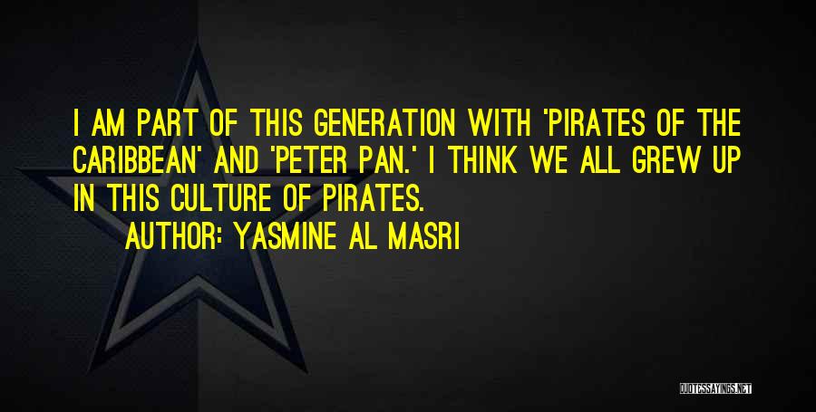 Yasmine Al Masri Quotes: I Am Part Of This Generation With 'pirates Of The Caribbean' And 'peter Pan.' I Think We All Grew Up