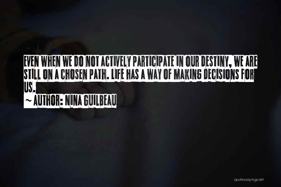 Nina Guilbeau Quotes: Even When We Do Not Actively Participate In Our Destiny, We Are Still On A Chosen Path. Life Has A