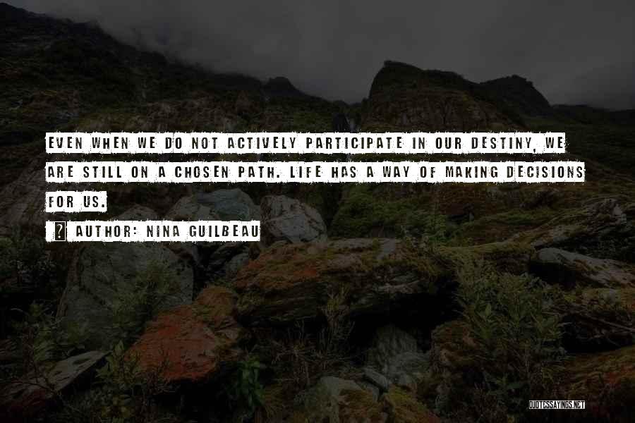 Nina Guilbeau Quotes: Even When We Do Not Actively Participate In Our Destiny, We Are Still On A Chosen Path. Life Has A