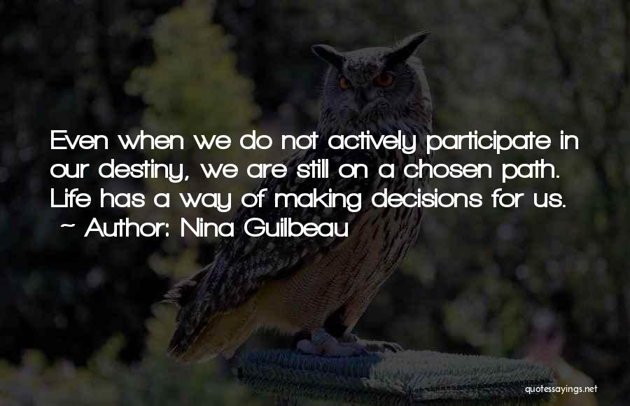 Nina Guilbeau Quotes: Even When We Do Not Actively Participate In Our Destiny, We Are Still On A Chosen Path. Life Has A