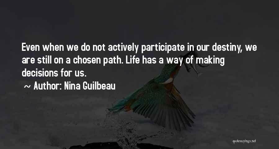 Nina Guilbeau Quotes: Even When We Do Not Actively Participate In Our Destiny, We Are Still On A Chosen Path. Life Has A