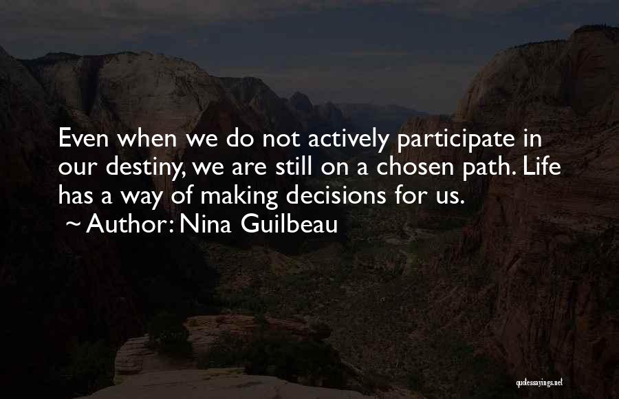 Nina Guilbeau Quotes: Even When We Do Not Actively Participate In Our Destiny, We Are Still On A Chosen Path. Life Has A