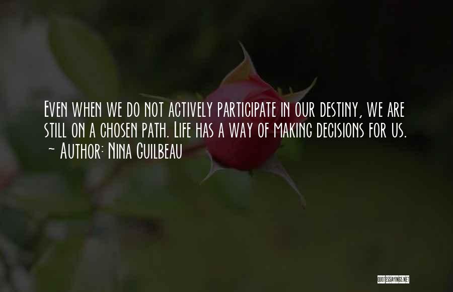 Nina Guilbeau Quotes: Even When We Do Not Actively Participate In Our Destiny, We Are Still On A Chosen Path. Life Has A