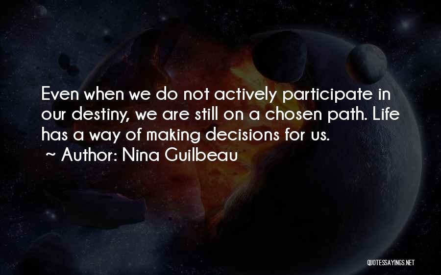 Nina Guilbeau Quotes: Even When We Do Not Actively Participate In Our Destiny, We Are Still On A Chosen Path. Life Has A