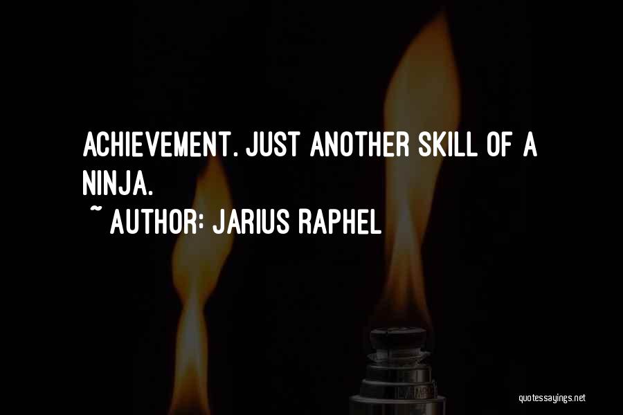 Jarius Raphel Quotes: Achievement. Just Another Skill Of A Ninja.