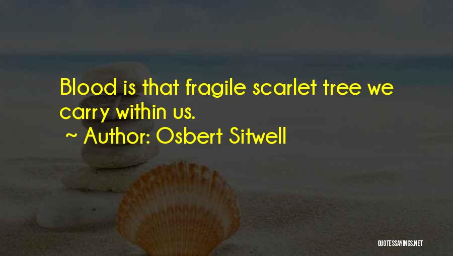 Osbert Sitwell Quotes: Blood Is That Fragile Scarlet Tree We Carry Within Us.