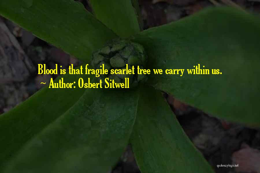 Osbert Sitwell Quotes: Blood Is That Fragile Scarlet Tree We Carry Within Us.