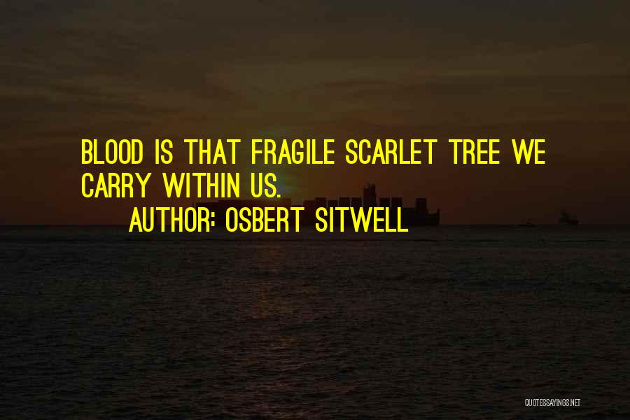 Osbert Sitwell Quotes: Blood Is That Fragile Scarlet Tree We Carry Within Us.