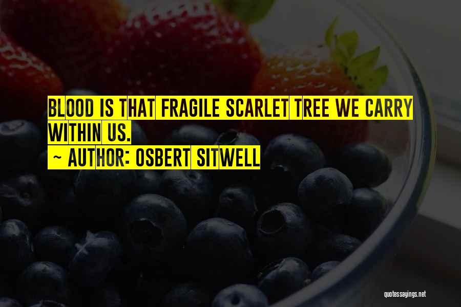 Osbert Sitwell Quotes: Blood Is That Fragile Scarlet Tree We Carry Within Us.