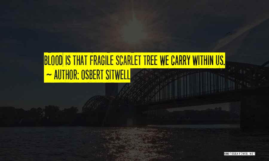 Osbert Sitwell Quotes: Blood Is That Fragile Scarlet Tree We Carry Within Us.