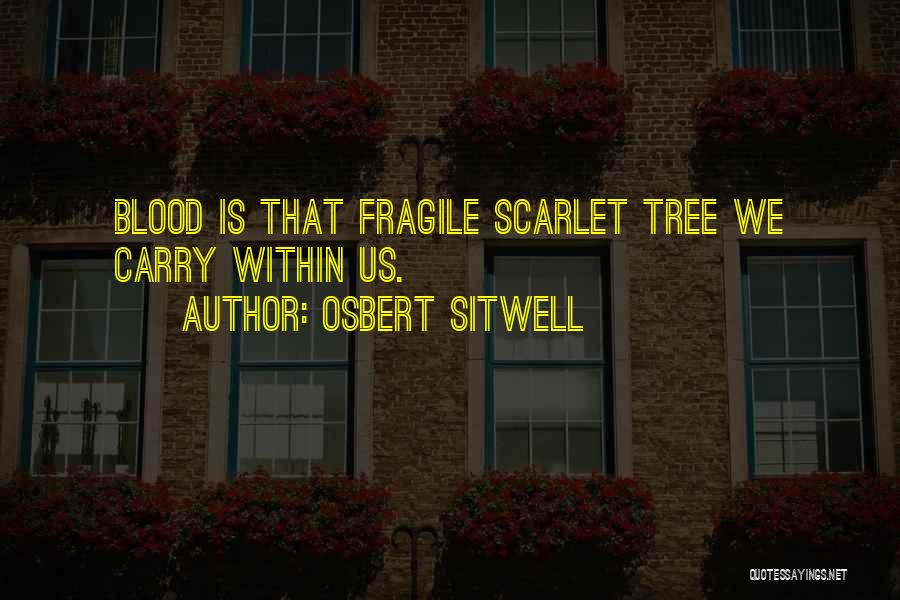 Osbert Sitwell Quotes: Blood Is That Fragile Scarlet Tree We Carry Within Us.