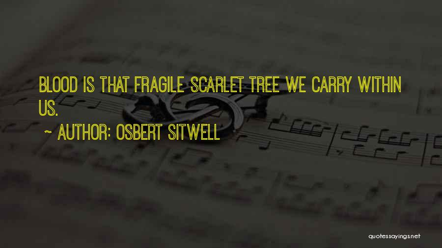 Osbert Sitwell Quotes: Blood Is That Fragile Scarlet Tree We Carry Within Us.