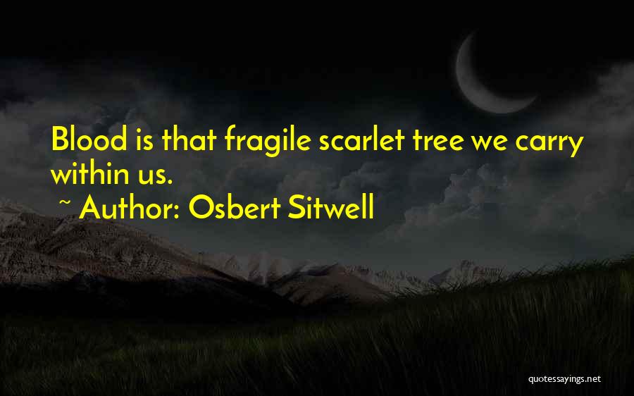 Osbert Sitwell Quotes: Blood Is That Fragile Scarlet Tree We Carry Within Us.