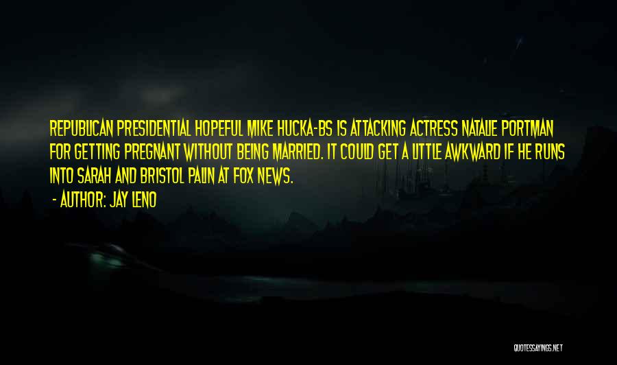 Jay Leno Quotes: Republican Presidential Hopeful Mike Hucka-bs Is Attacking Actress Natalie Portman For Getting Pregnant Without Being Married. It Could Get A