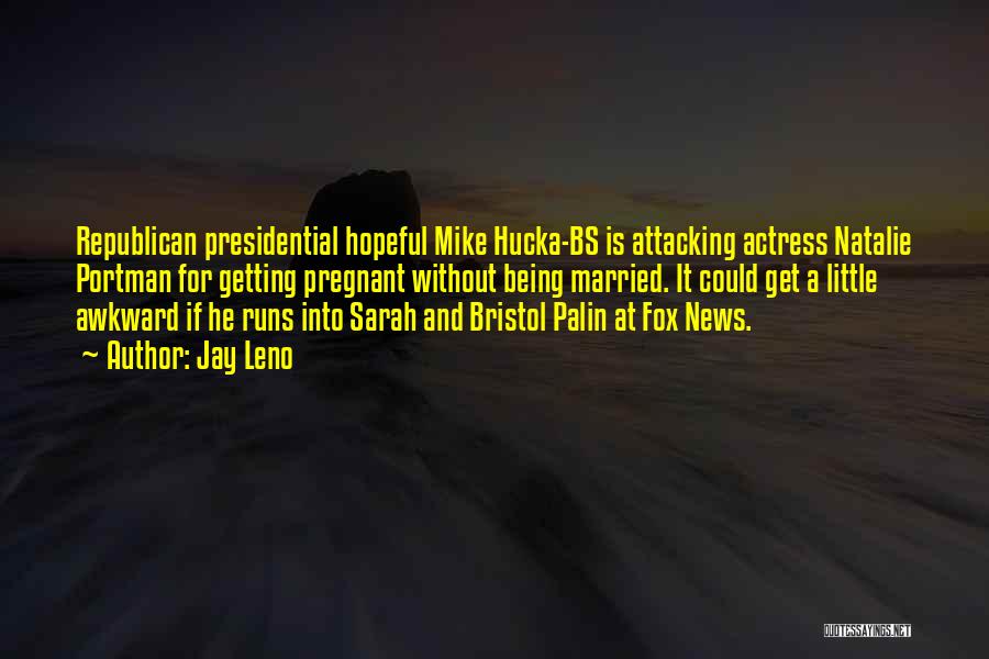 Jay Leno Quotes: Republican Presidential Hopeful Mike Hucka-bs Is Attacking Actress Natalie Portman For Getting Pregnant Without Being Married. It Could Get A