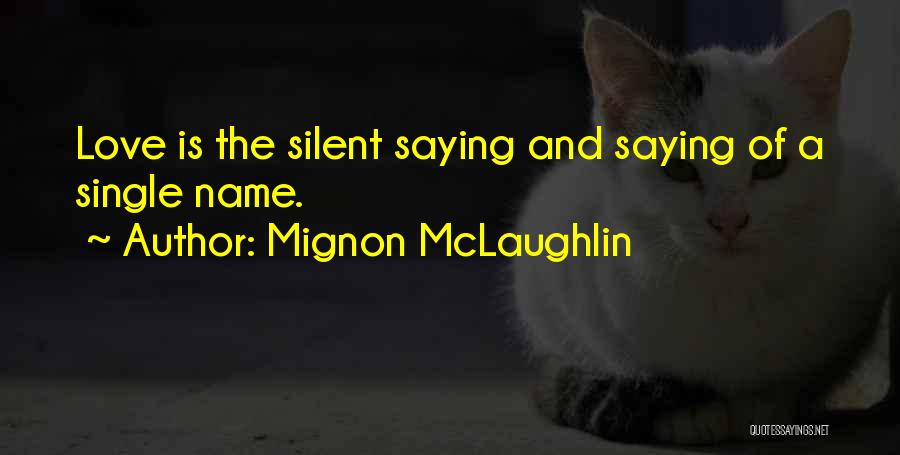 Mignon McLaughlin Quotes: Love Is The Silent Saying And Saying Of A Single Name.
