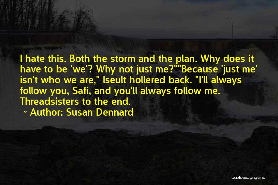 Susan Dennard Quotes: I Hate This. Both The Storm And The Plan. Why Does It Have To Be 'we'? Why Not Just Me?because