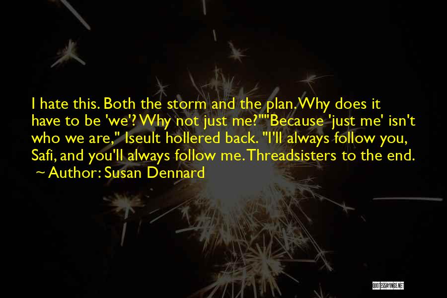 Susan Dennard Quotes: I Hate This. Both The Storm And The Plan. Why Does It Have To Be 'we'? Why Not Just Me?because