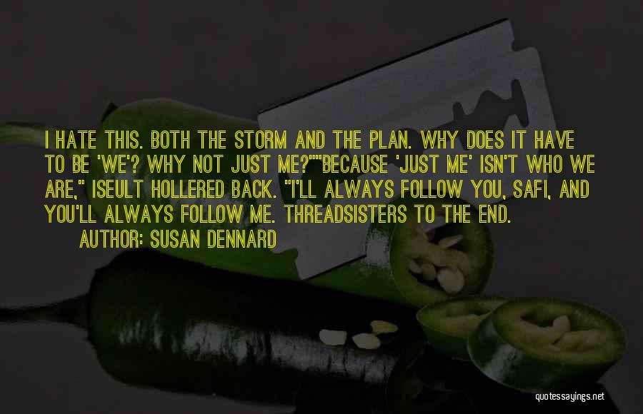 Susan Dennard Quotes: I Hate This. Both The Storm And The Plan. Why Does It Have To Be 'we'? Why Not Just Me?because