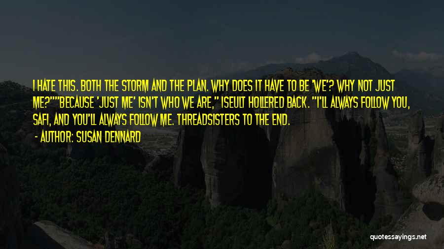 Susan Dennard Quotes: I Hate This. Both The Storm And The Plan. Why Does It Have To Be 'we'? Why Not Just Me?because