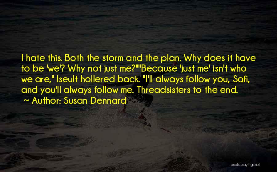 Susan Dennard Quotes: I Hate This. Both The Storm And The Plan. Why Does It Have To Be 'we'? Why Not Just Me?because